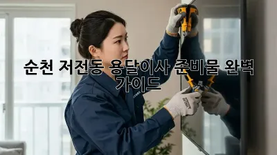 순천 저전동 용달이사 준비물 완벽 가이드!