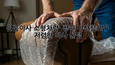 원룸이사 소형차량 🚗 창원 마산합포구 저렴한 이사 꿀팁!