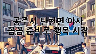 공주시 탄천면 이사, 꼼꼼 준비로 행복 시작! 🏡🚚